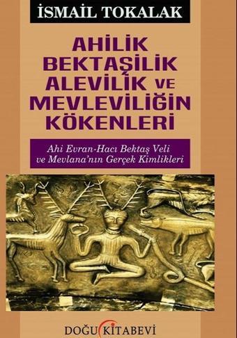 Ahilik Bektaşilik Alevilik ve Mevleviliğin Kökenleri - İsmail Tokalak - Doğu Kitabevi