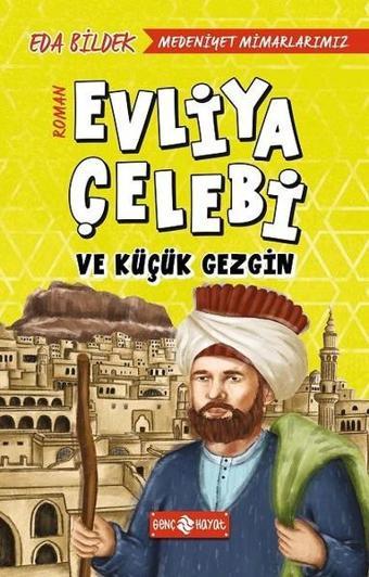 Medeniyet Mimarlarımız 1-Evliya Çelebi ve Küçük Gezgin - Eda Bildek - Genç Hayat