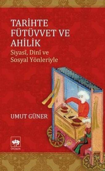 T arihte Fütüvvet ve Ahilik - Umut Güner - Ötüken Neşriyat