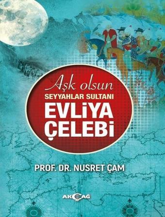 Aşk Olsun Seyyahlar Sultanı Evliya Çelebi - Nusret Çam - Akçağ Yayınları