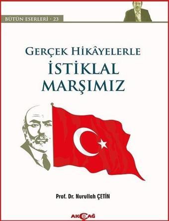 Gerçek Hikayelerle İstiklal Marşımız - Nurullah Çetin - Akçağ Yayınları