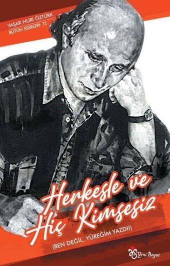 Herkesle ve Hiç Kimsesiz (Ben Değil, Yüreğim Yazdı!) - Yaşar Nuri Öztürk - Yeni Boyut