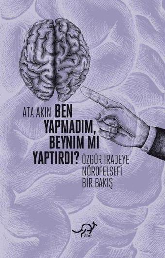 Ben Yapmadım, Beynim mi Yaptırdı? Özgür İradeye Nörofelsefi Bir Bakış - Ata Akın - Zoe Kitap