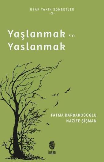 Yaşlanmak ve Yaslanmak - Uzak Yakın Sohbetler 3 - Fatma Barbarosoğlu - İnsan Yayınları