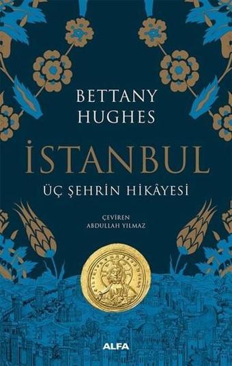 İstanbul-Üç Şehrin Hikayesi - Bettany Hughes - Alfa Yayıncılık