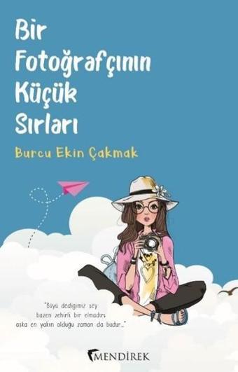 Bir Fotoğrafçının Küçük Sırları - Burcu Ekin Çakmak - Mendirek Yayıncılık