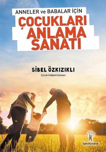 Çocukları Anlama Sanatı - Sibel Özkızıklı - İlgi Kültür Sanat Yayınları