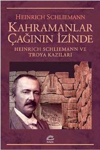 Kahramanlar Çağının İzinde - Heinrich Schliemann - İletişim Yayınları