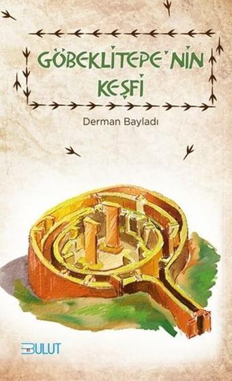 Göbeklitepe'nin Keşfi - Derman Bayladı - Bulut Yayınları