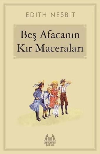 Beş Afacanın Kır Maceraları - Edith Nesbit - Arkadaş Yayıncılık