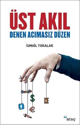 Üst Akıl Denen Acımasız Düzen - İsmail Tokalak - Ataç Yayınları