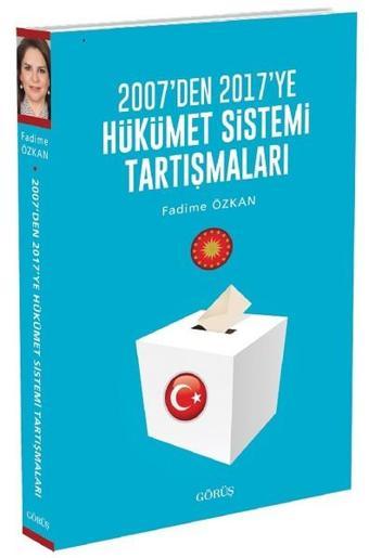 2007'den 2017'ye Hükümet Sistemi Tartışmaları - Fadime Özkan - Görüş