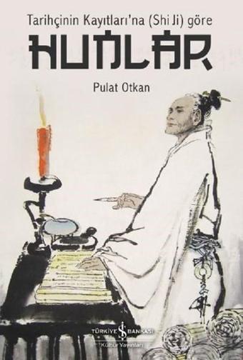Tarihçinin Kayıtları'na (Shi Ji) göre Hunlar - Pulat Otkan - İş Bankası Kültür Yayınları