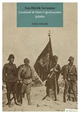 Son Büyük Savunma Çanakkale'de İslam Coğrafyasından Şehitler - Enes Demir - Hiperlink