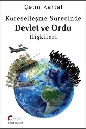 Küreselleşme Sürecinde Devlet ve Ordu İlişkileri - Çetin Kartal - Galeati