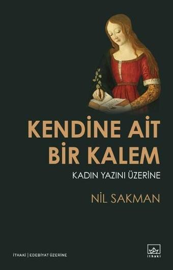 Kendine Ait Bir Kalem-Kadın Yazını - Nil Sakman - İthaki Yayınları