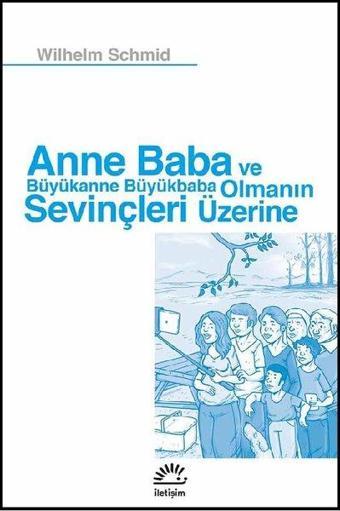 Anne Baba ve Büyükanne Büyükbaba Ol - Wilhelm Schmid - İletişim Yayınları