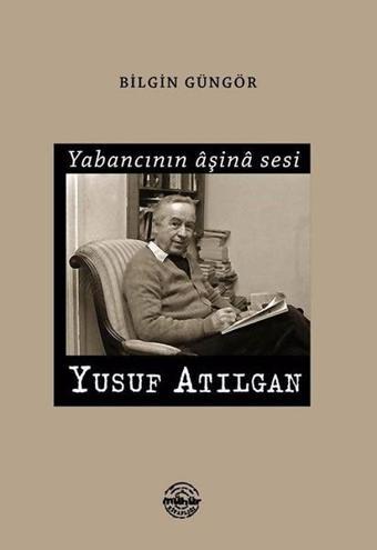 Yabancının Aşina Sesi Yusuf Atılgan - Bilgin Güngör - Mühür Kitaplığı