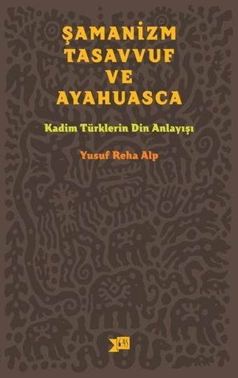 Şamanizm Tasavvuf ve Ayahuasca - Yusuf Reha Alp - Altıkırkbeş Basın Yayın