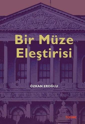 Bir Müze Eleştirisi - Özkan Eroğlu - Tekhne Yayınları