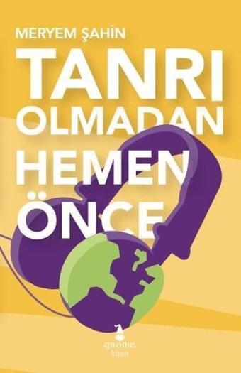 Tanrı Olmadan Hemen Önce - Meryem Şahin - Gnome Kitap