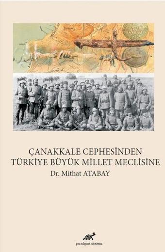 Çanakkale Cephesinden Türkiye Büyük Millet Meclisine - Mithat Atabay - Paradigma Akademi Yayınları