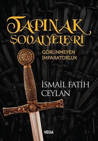 Tapınak Şövalyeleri-Görünmeyen İmparatorluk - İsmail Fatih Ceylan - Vega Yayınları