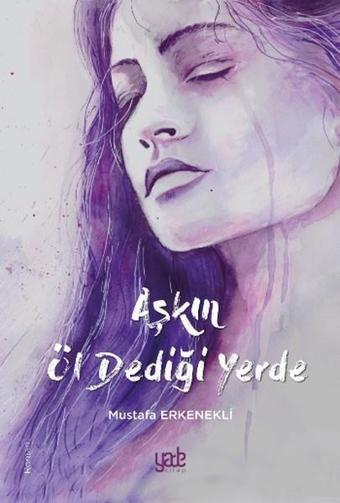 Aşkın Öl Dediği Yerde - Mustafa Erkenekli - Yade Kitap