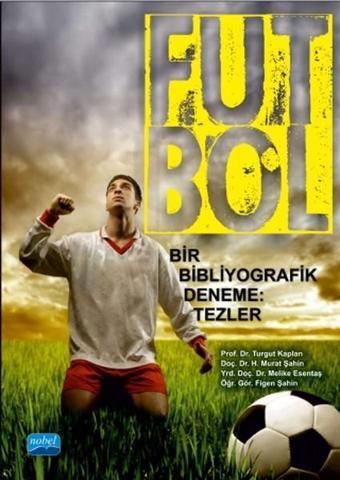 Futbol-Bir Bibliyografik Deneme: Tezler - Murat Şahin - Nobel Akademik Yayıncılık