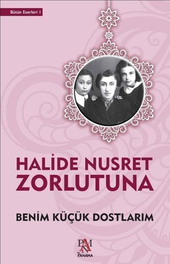 Benim Küçük Dostlarım - Halide Nusret Zorlutuna - Panama Yayıncılık