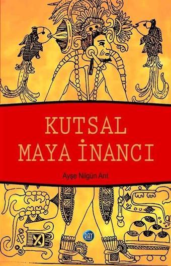 Kutsal Maya İnancı - Ayşe Nilgün Arıt - Ray Yayıncılık