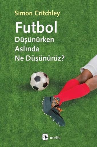 Futbol Düşünürken Aslında Ne Düşünürüz? - Simon Critchley - Metis Yayınları