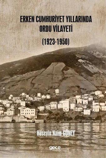 Erken Cumhuriyet Yıllarında Ordu Vilayeti (1923 - 1950) - Hüseyin Naim Güney - Gece Kitaplığı