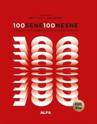 100 Sene 100 Nesne - Cumhuriyete Nesnelerin Gözünden Bakmak - 4500. Kitap - Kolektif  - Alfa Yayıncılık