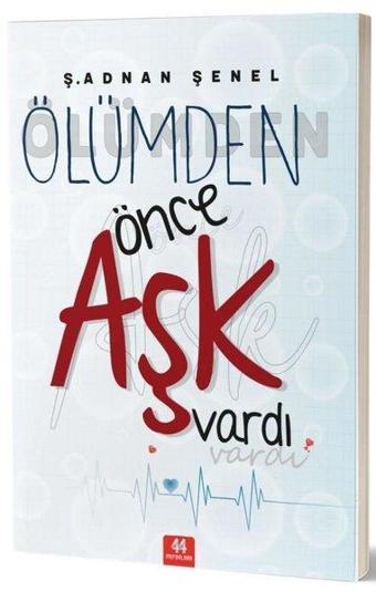 Ölümden Önce Aşk Vardı - Ş. Adnan Şenel - 44 Yayınları