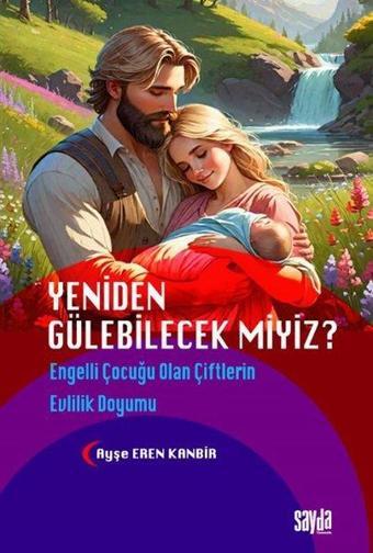 Yeniden Gülebilecek miyiz? Engelli Çocuğu Olan Çiftlerin Evlilik Doyumu - Ayşe Eren Kanbir - Sayda Yayıncılık