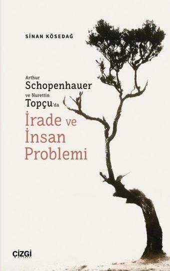 Arthur Schopenhauer ve Nurettin Topçu'da İrade ve İnsan Problemi - Sinan Kösedağ - Çizgi Kitabevi