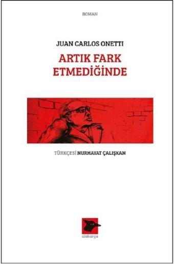 Artık Fark Etmediğinde - Juan Carlos Onetti - Alakarga