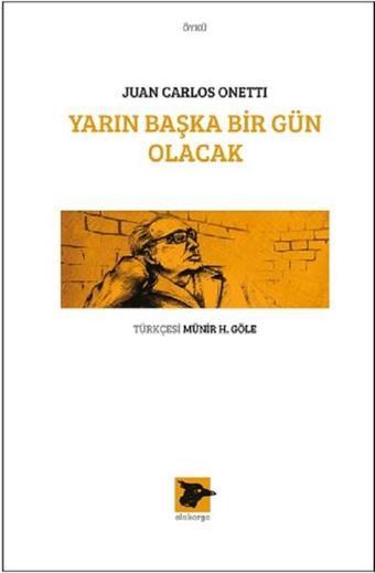 Yarın Başka Bir Gün Olacak - Juan Carlos Onetti - Alakarga