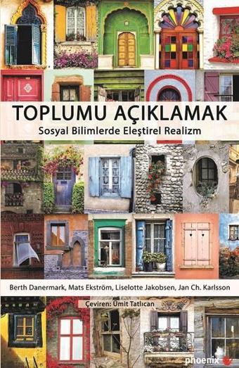 Toplumu Açıklamak-Sosyal Bilimlerde Eleştirel Realizm - Jan Ch. Karlsson - Phoenix