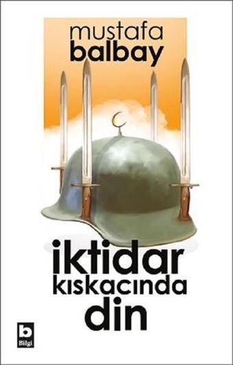 İktidar Kıskacında Din - Mustafa Balbay - Bilgi Yayınevi