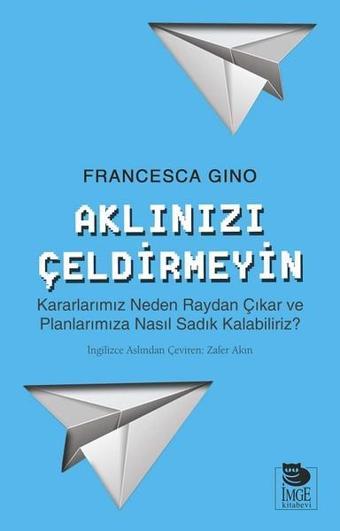 Aklınızı Çeldirmeyin - Francesca Gino - İmge Kitabevi