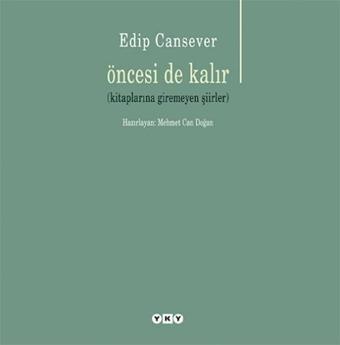 Öncesi de Kalır-Kitaplarına Giremeyen Şiirler - Edip Cansever - Yapı Kredi Yayınları