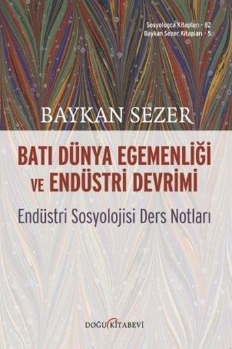 Batı Dünya Egemenliği ve Endüstri Devrimi-Endüstri Sosyolojisi Ders Notları - Baykan Sezer - Doğu Kitabevi