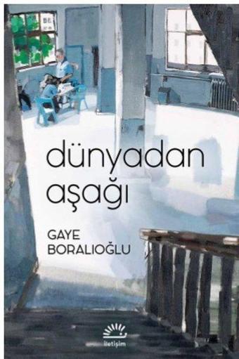 Dünyadan Aşağı - Gaye Boralıoğlu - İletişim Yayınları