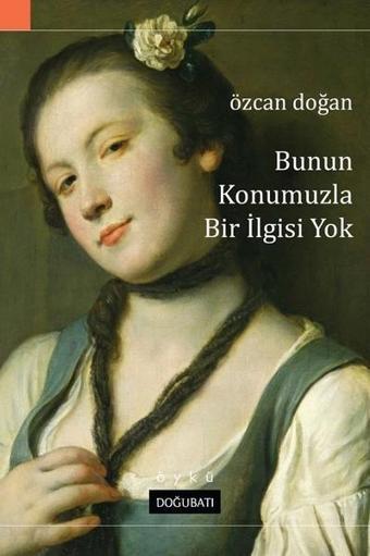 Bunun Konumuzla Bir İlgisi Yok - Özcan Doğan - Doğu Batı Yayınları