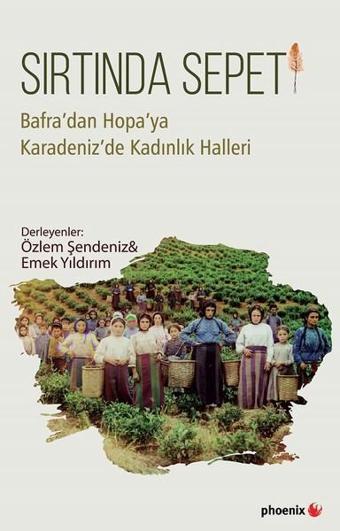 Sırtında Sepeti-Bafra'dan Hopa'ya Karadeniz'de Kadınlık Halleri - Kolektif  - Phoenix