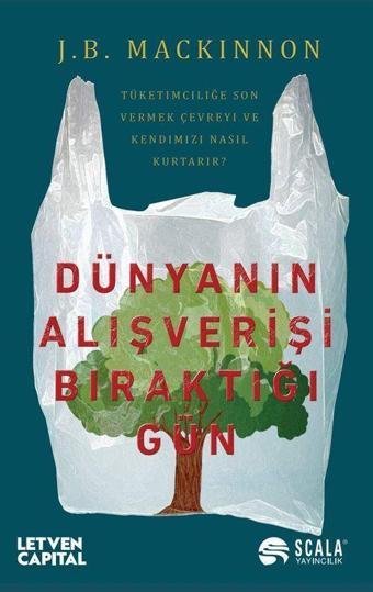 Dünyanın Alış Verişi Bıraktığı Gün - Tüketimciliğe Son Vermek Çevreyi ve Kendimizi Nasıl Kurtarır? - Scala Yayıncılık