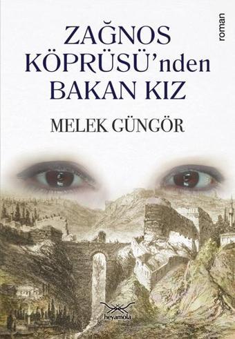 Zağnos Köprüsü'nden Bakan Kız - Melek Güngör - Heyamola Yayınları