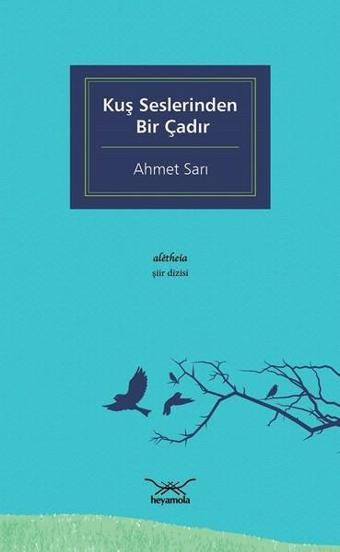 Kuş Seslerinden Bir Çadır - Ahmet Sarı - Heyamola Yayınları